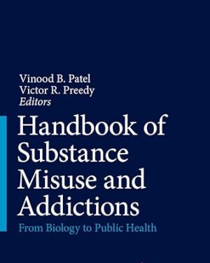 Handbook of Substance Misuse and Addictions: From Biology to Public Health 1st ed. 2022 Edition