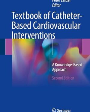 Textbook of Catheter-Based Cardiovascular Interventions: A Knowledge-Based Approach Second Edition 2018