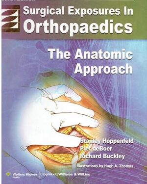 Surgical Exposures in Orthopaedics The Anatomic Approach (Hoppenfeld, Surgical Exposures in Orthopaedics)