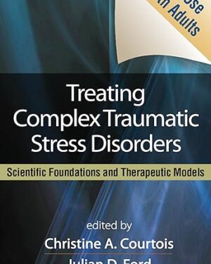Treating Complex Traumatic Stress Disorders (Adults) Scientific Foundations and Therapeutic Models