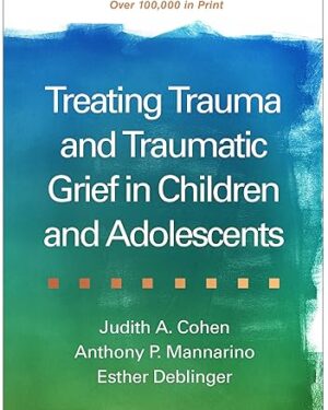 Treating Trauma and Traumatic Grief in Children and Adolescents Second Edition