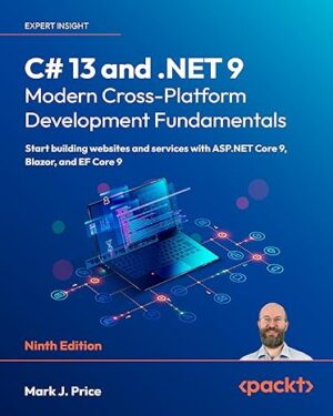 C# 13 and .NET 9 – Modern Cross-Platform Development Fundamentals Start building websites and services with ASP.NET Core 9, Blazor, and EF Core 9 9th Edition